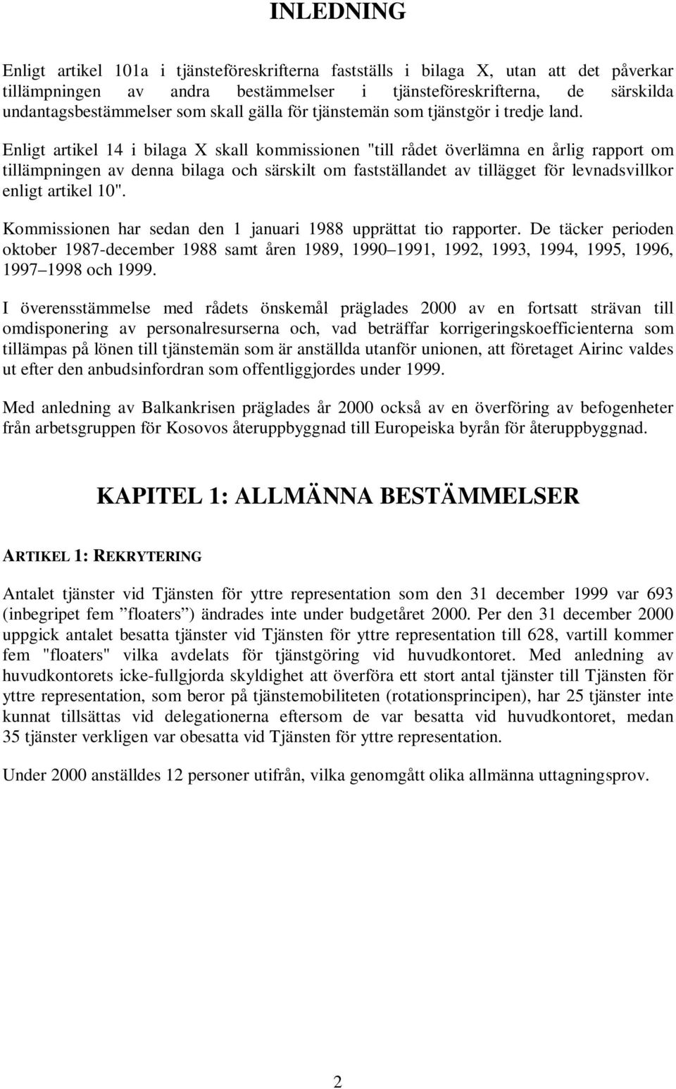 Enligt artikel 14 i bilaga X skall kommissionen "till rådet överlämna en årlig rapport om tillämpningen av denna bilaga och särskilt om fastställandet av tillägget för levnadsvillkor enligt artikel