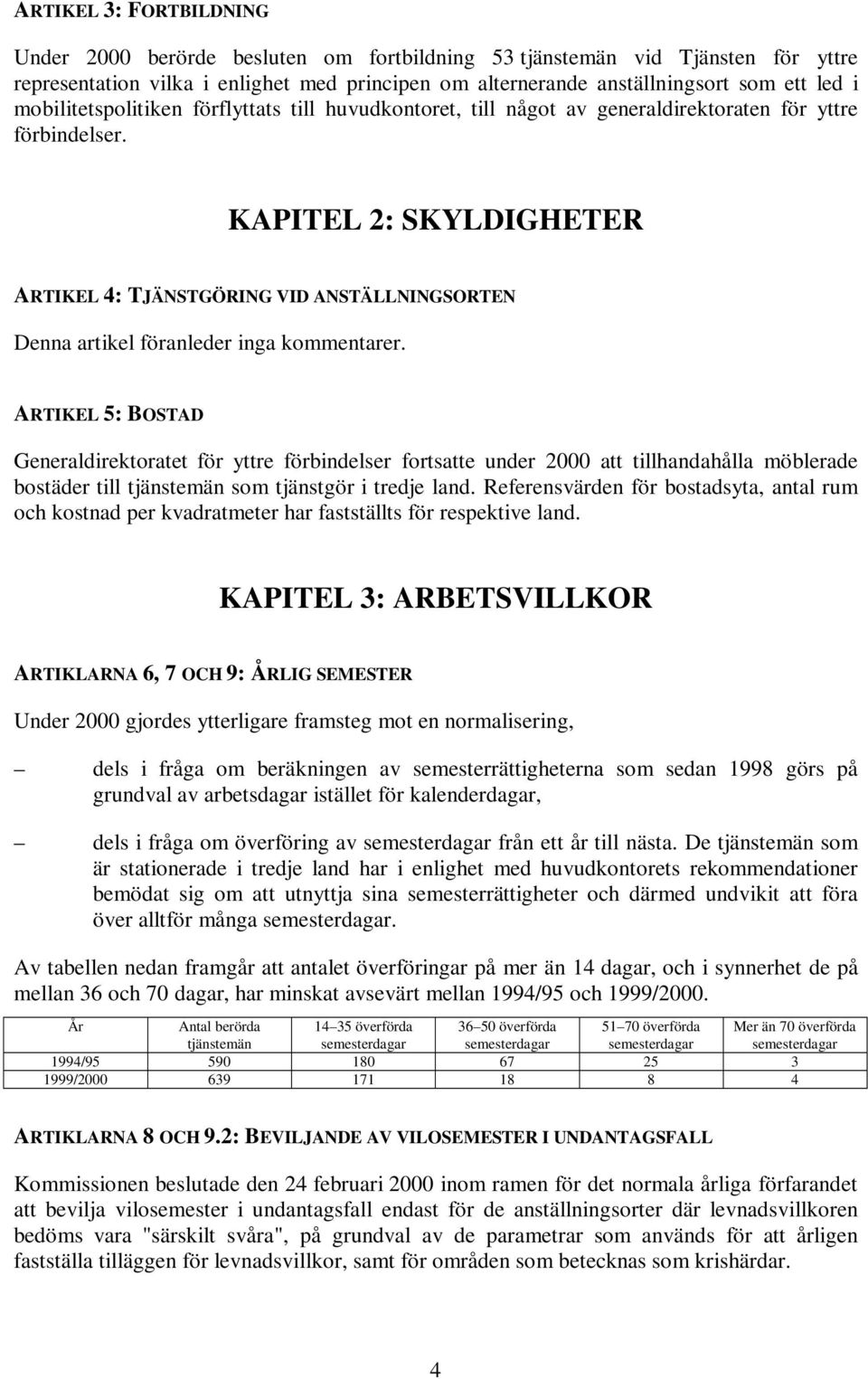 KAPITEL 2: SKYLDIGHETER ARTIKEL 4: TJÄNSTGÖRING VID ANSTÄLLNINGSORTEN Denna artikel föranleder inga kommentarer.