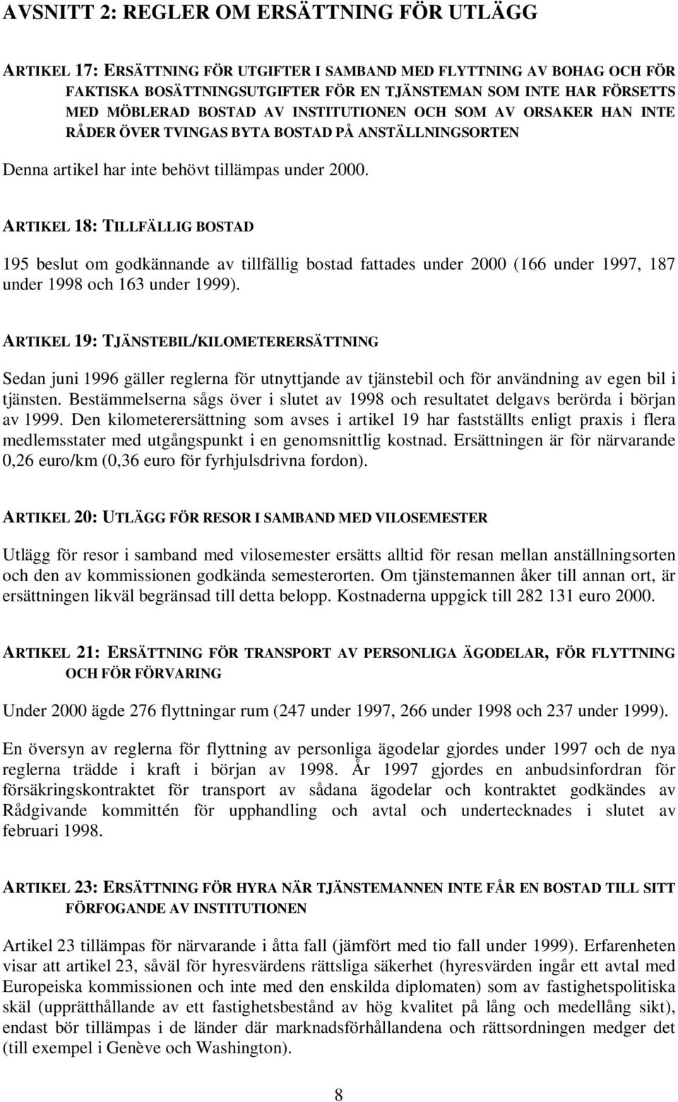 ARTIKEL 18: TILLFÄLLIG BOSTAD 195 beslut om godkännande av tillfällig bostad fattades under 2000 (166 under 1997, 187 under 1998 och 163 under 1999).