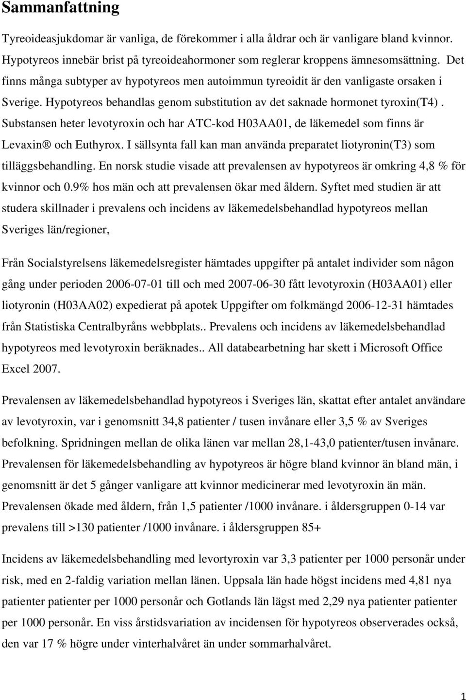 Substansen heter levotyroxin och har ATC-kod H03AA01, de läkemedel som finns är Levaxin och Euthyrox. I sällsynta fall kan man använda preparatet liotyronin(t3) som tilläggsbehandling.