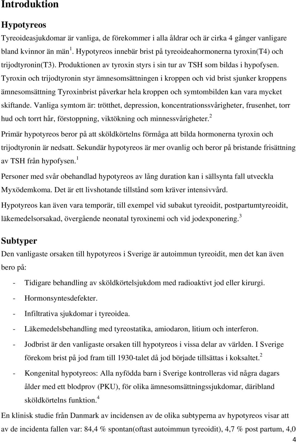 Tyroxin och trijodtyronin styr ämnesomsättningen i kroppen och vid brist sjunker kroppens ämnesomsättning Tyroxinbrist påverkar hela kroppen och symtombilden kan vara mycket skiftande.