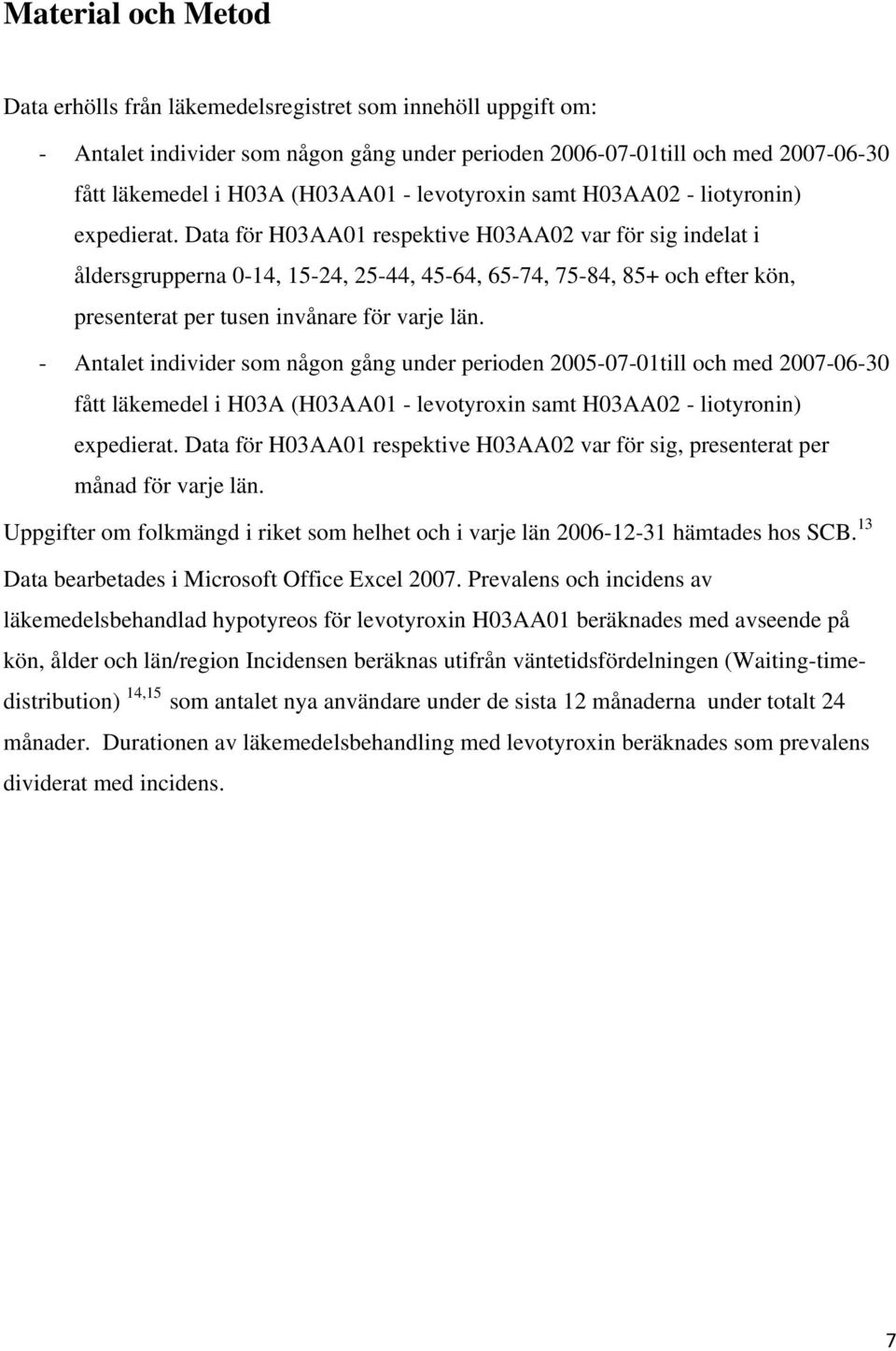 Data för H03AA01 respektive H03AA02 var för sig indelat i åldersgrupperna 0-14, 15-24, 25-44, 45-64, 65-74, 75-84, 85+ och efter kön, presenterat per tusen invånare för varje län.