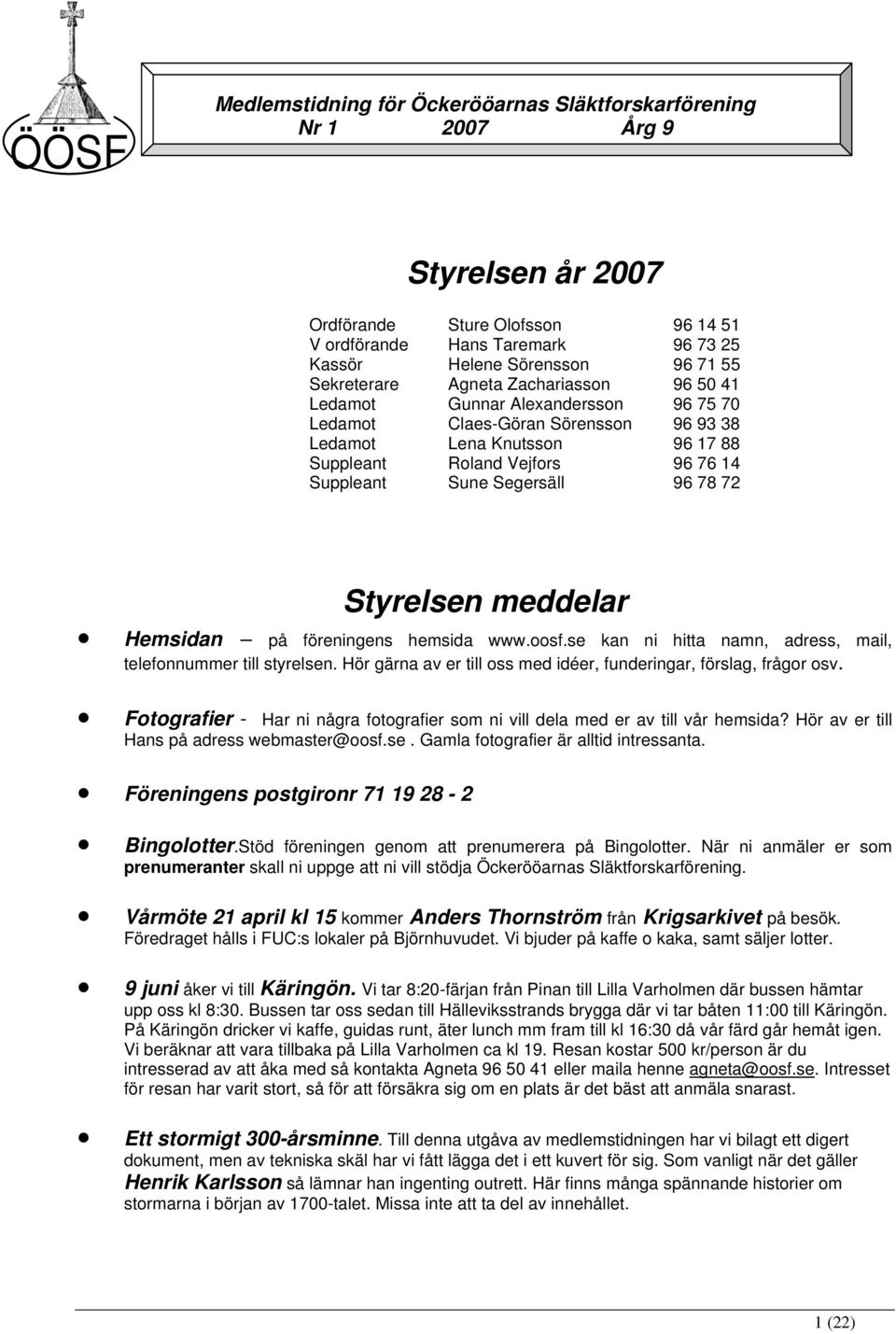 Segersäll 96 78 72 Styrelsen meddelar Hemsidan på föreningens hemsida www.oosf.se kan ni hitta namn, adress, mail, telefonnummer till styrelsen.