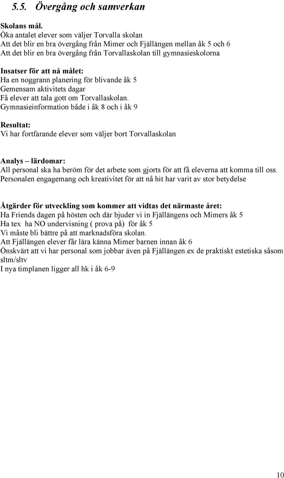 för att nå målet: Ha en noggrann planering för blivande åk 5 Gemensam aktivitets dagar Få elever att tala gott om Torvallaskolan.