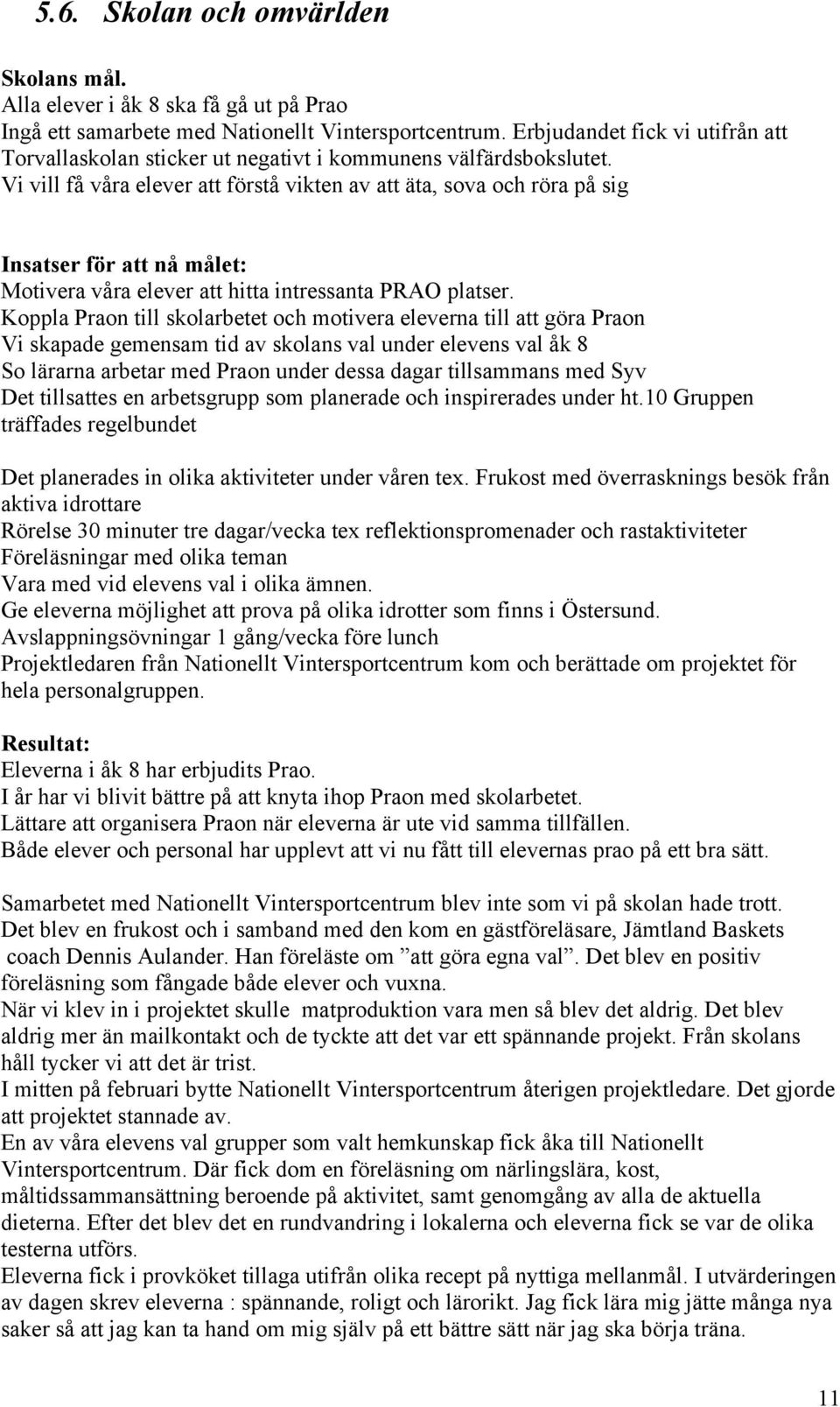 Vi vill få våra elever att förstå vikten av att äta, sova och röra på sig Insatser för att nå målet: Motivera våra elever att hitta intressanta PRAO platser.