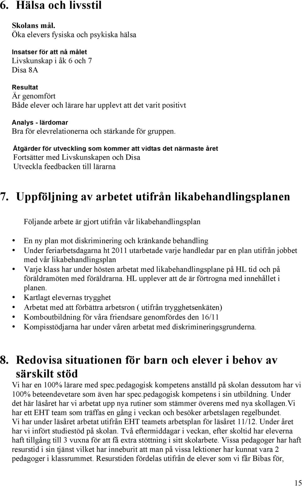 för elevrelationerna och stärkande för gruppen. Åtgärder för utveckling som kommer att vidtas det närmaste året Fortsätter med Livskunskapen och Disa Utveckla feedbacken till lärarna 7.