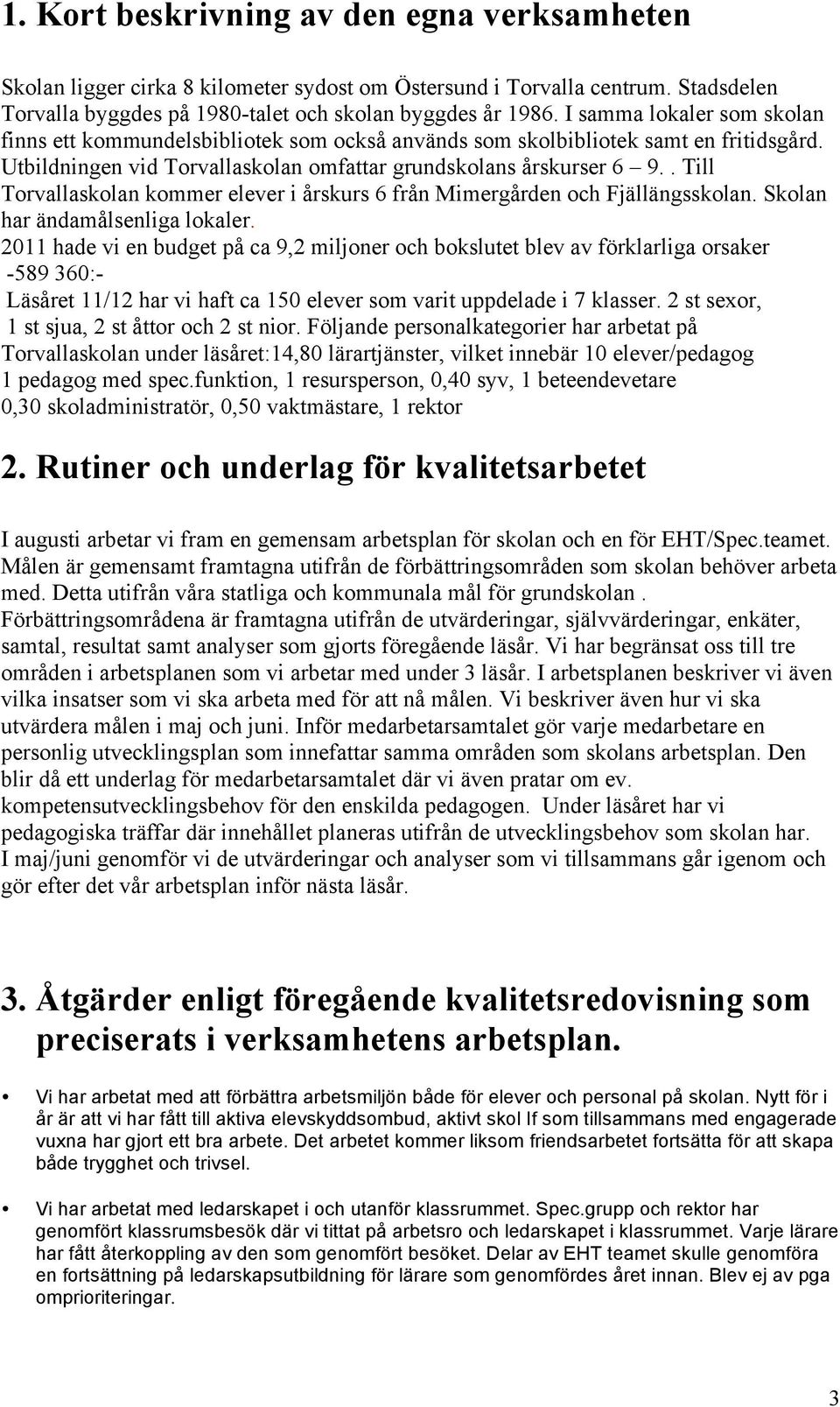 . Till Torvallaskolan kommer elever i årskurs 6 från Mimergården och Fjällängsskolan. Skolan har ändamålsenliga lokaler.