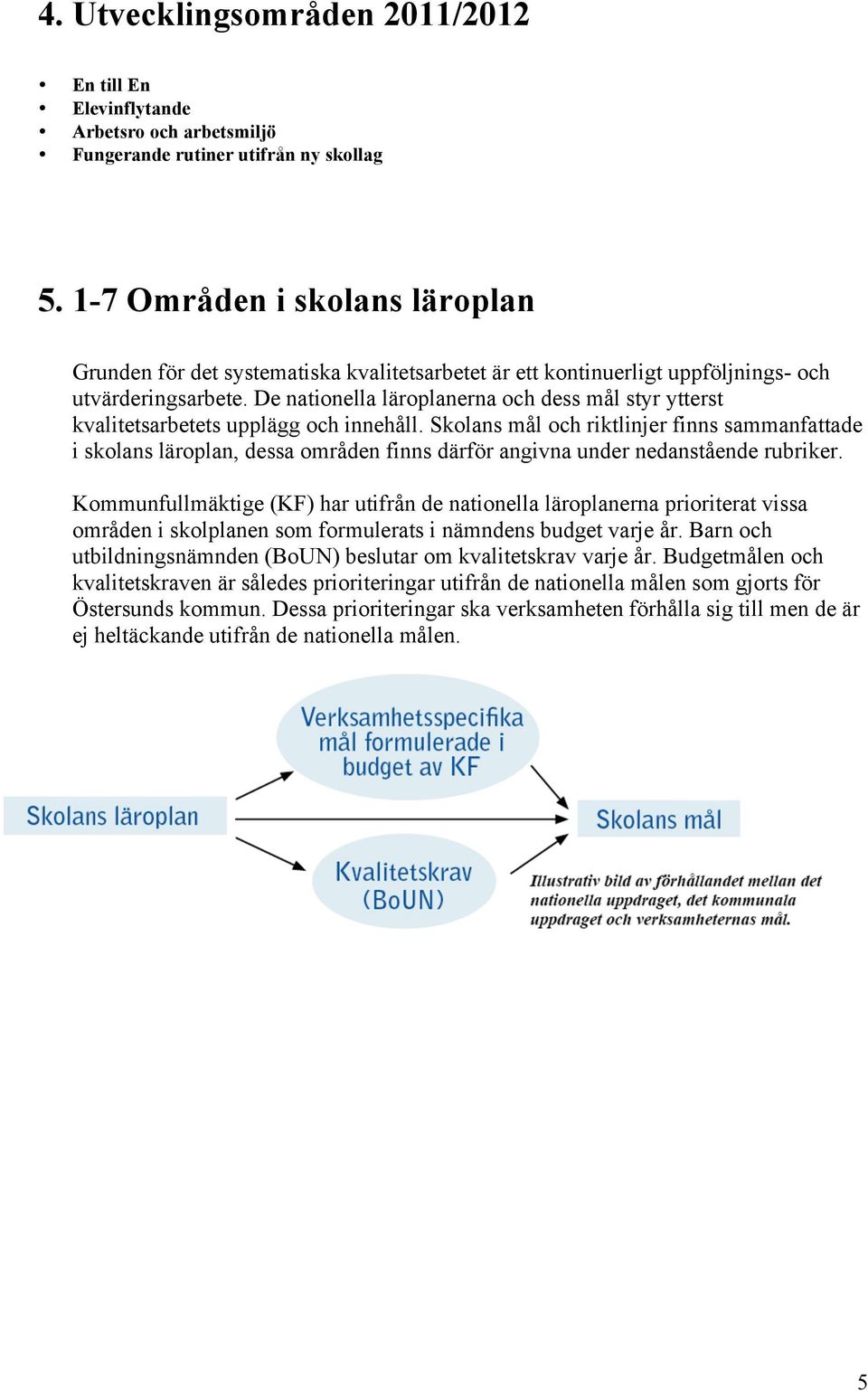 De nationella läroplanerna och dess mål styr ytterst kvalitetsarbetets upplägg och innehåll.