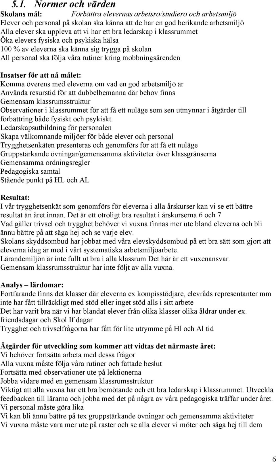 att nå målet: Komma överens med eleverna om vad en god arbetsmiljö är Använda resurstid för att dubbelbemanna där behov finns Gemensam klassrumsstruktur Observationer i klassrummet för att få ett