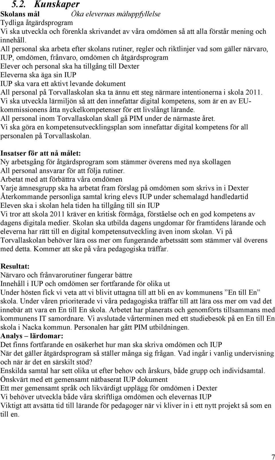 ska äga sin IUP IUP ska vara ett aktivt levande dokument All personal på Torvallaskolan ska ta ännu ett steg närmare intentionerna i skola 2011.