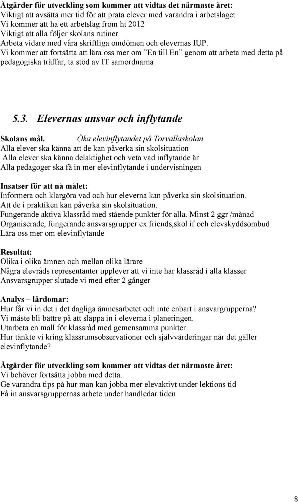 Vi kommer att fortsätta att lära oss mer om En till En genom att arbeta med detta på pedagogiska träffar, ta stöd av IT samordnarna 5.3. Elevernas ansvar och inflytande Skolans mål.