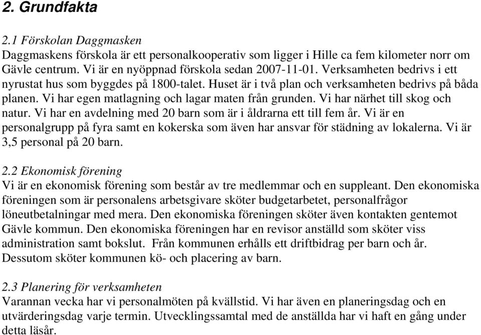 Vi har närhet till skog och natur. Vi har en avdelning med 20 barn som är i åldrarna ett till fem år. Vi är en personalgrupp på fyra samt en kokerska som även har ansvar för städning av lokalerna.