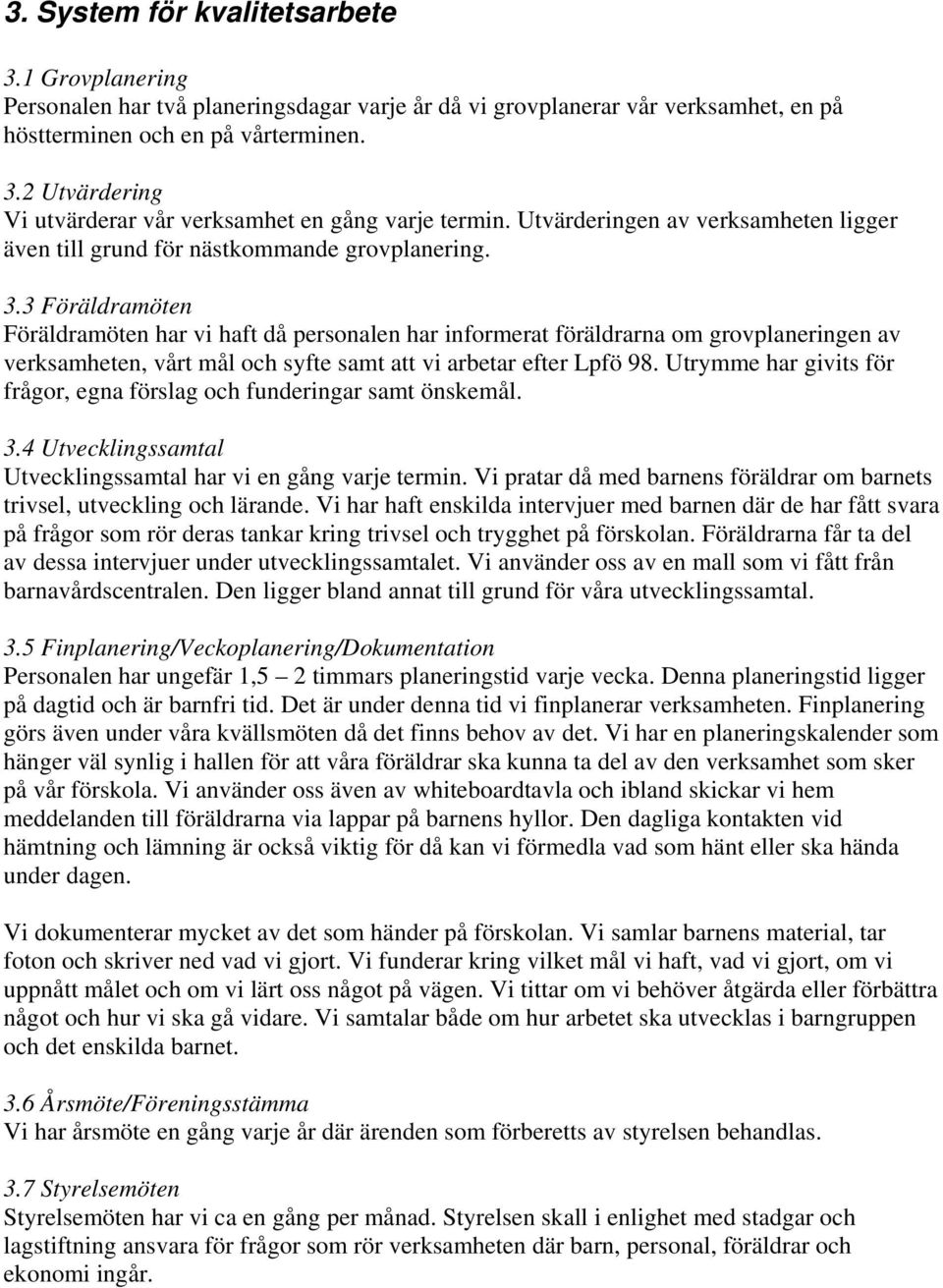 3 Föräldramöten Föräldramöten har vi haft då personalen har informerat föräldrarna om grovplaneringen av verksamheten, vårt mål och syfte samt att vi arbetar efter Lpfö 98.