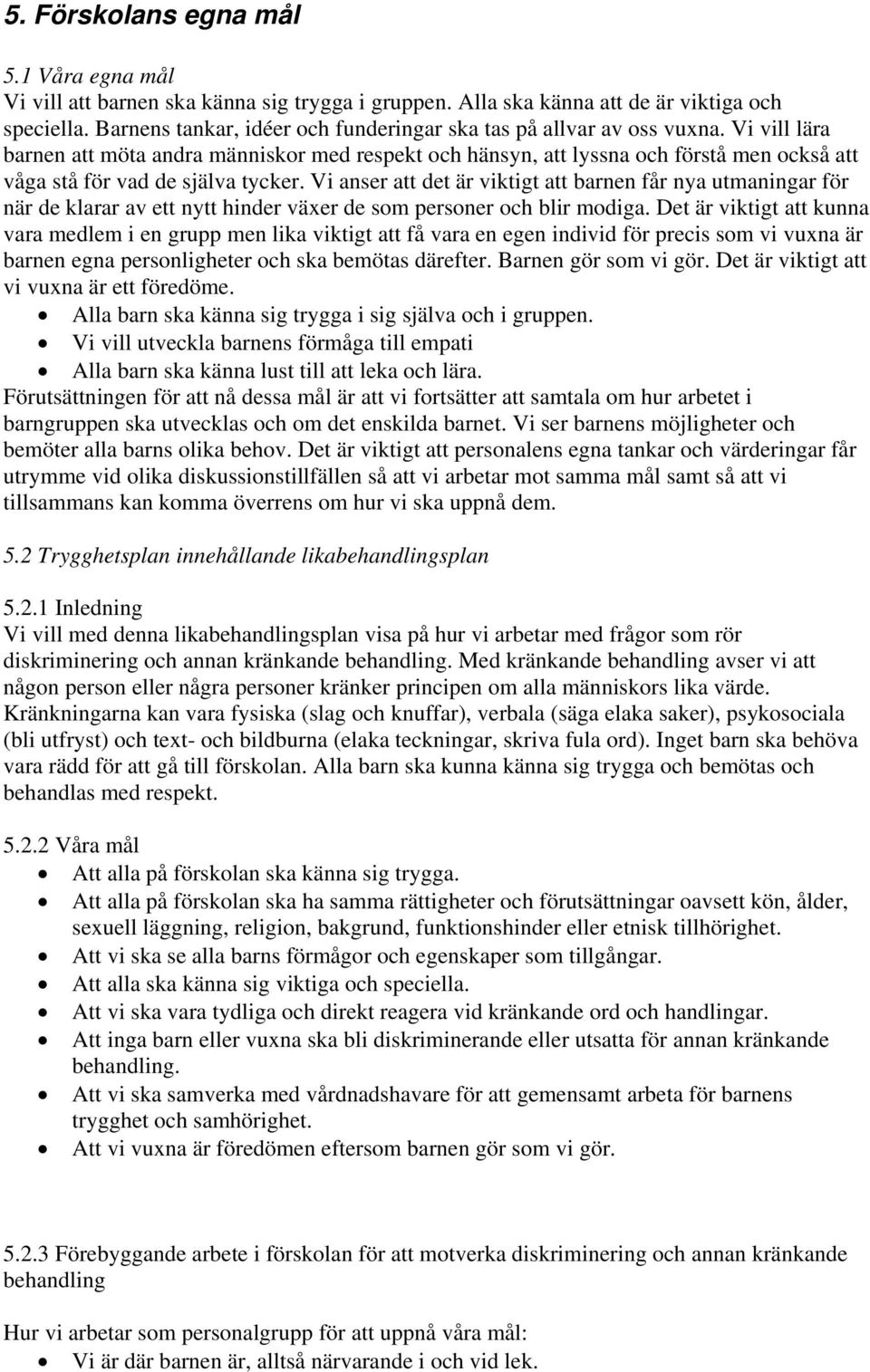 Vi vill lära barnen att möta andra människor med respekt och hänsyn, att lyssna och förstå men också att våga stå för vad de själva tycker.