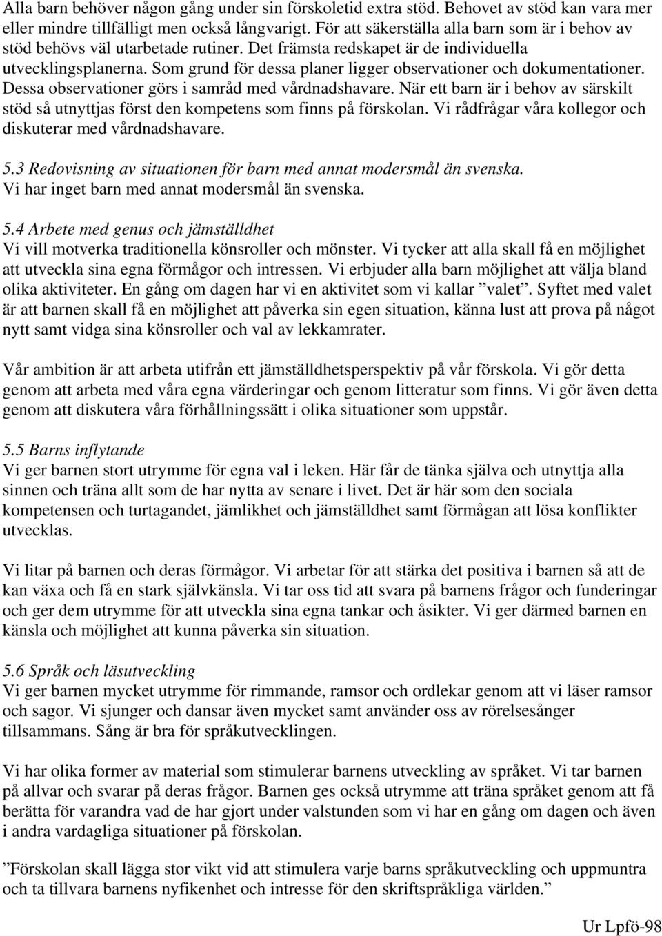 Som grund för dessa planer ligger observationer och dokumentationer. Dessa observationer görs i samråd med vårdnadshavare.