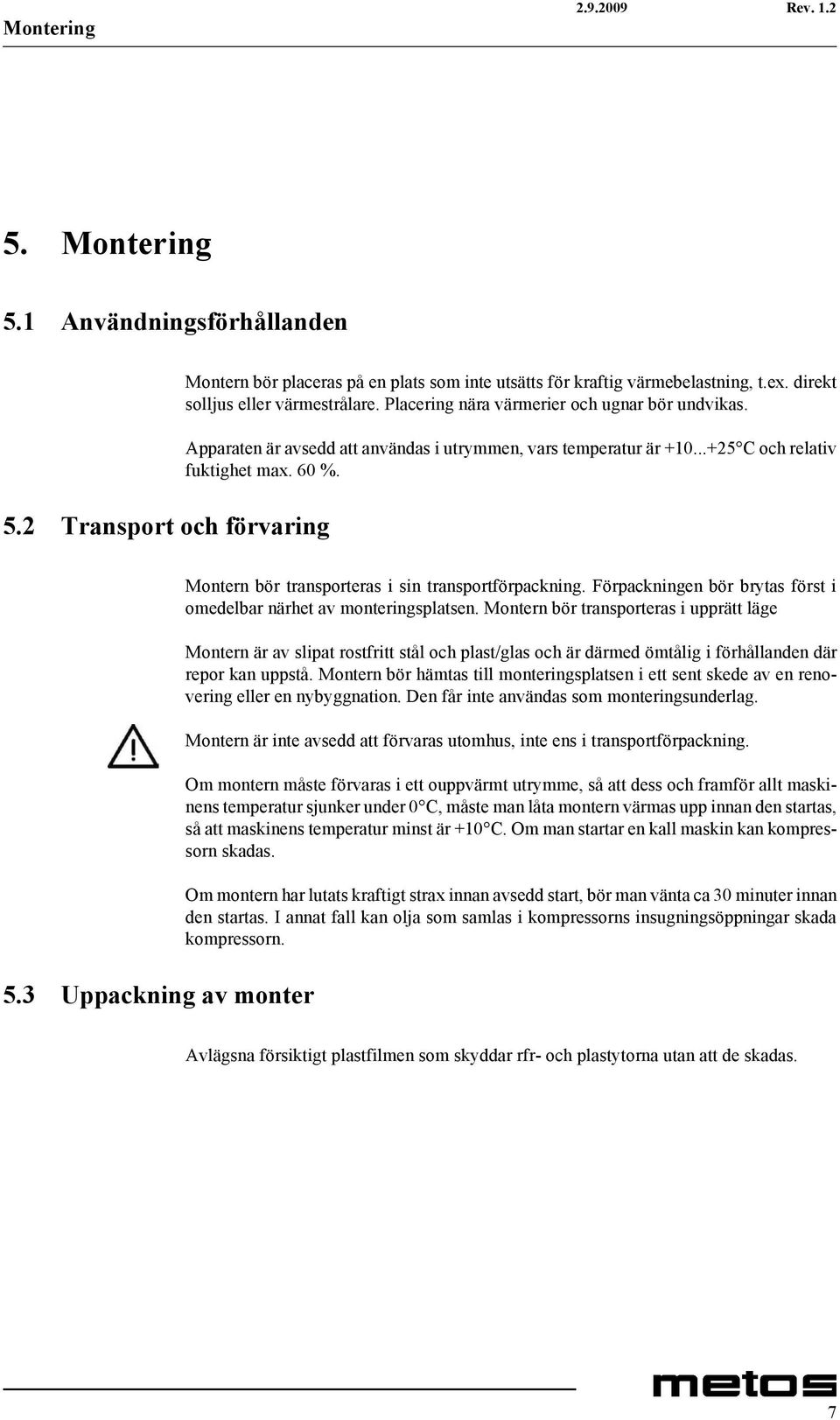 3 Uppackning av monter Montern bör transporteras i sin transportförpackning. Förpackningen bör brytas först i omedelbar närhet av monteringsplatsen.