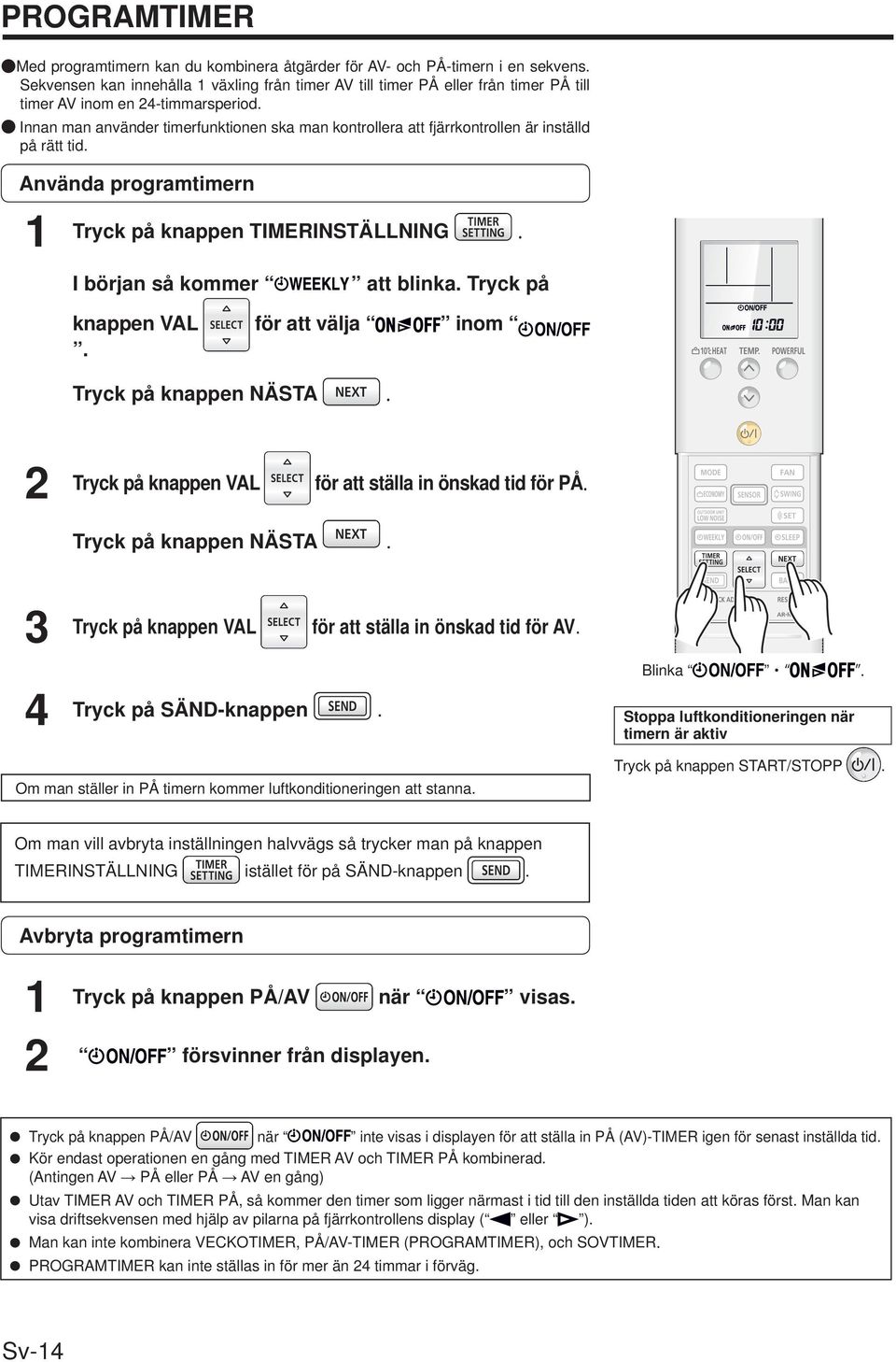 Innan man använder timerfunktionen ska man kontrollera att fjärrkontrollen är inställd på rätt tid. Använda programtimern Tryck på knappen TIMERINSTÄLLNING I början så kommer att blinka.