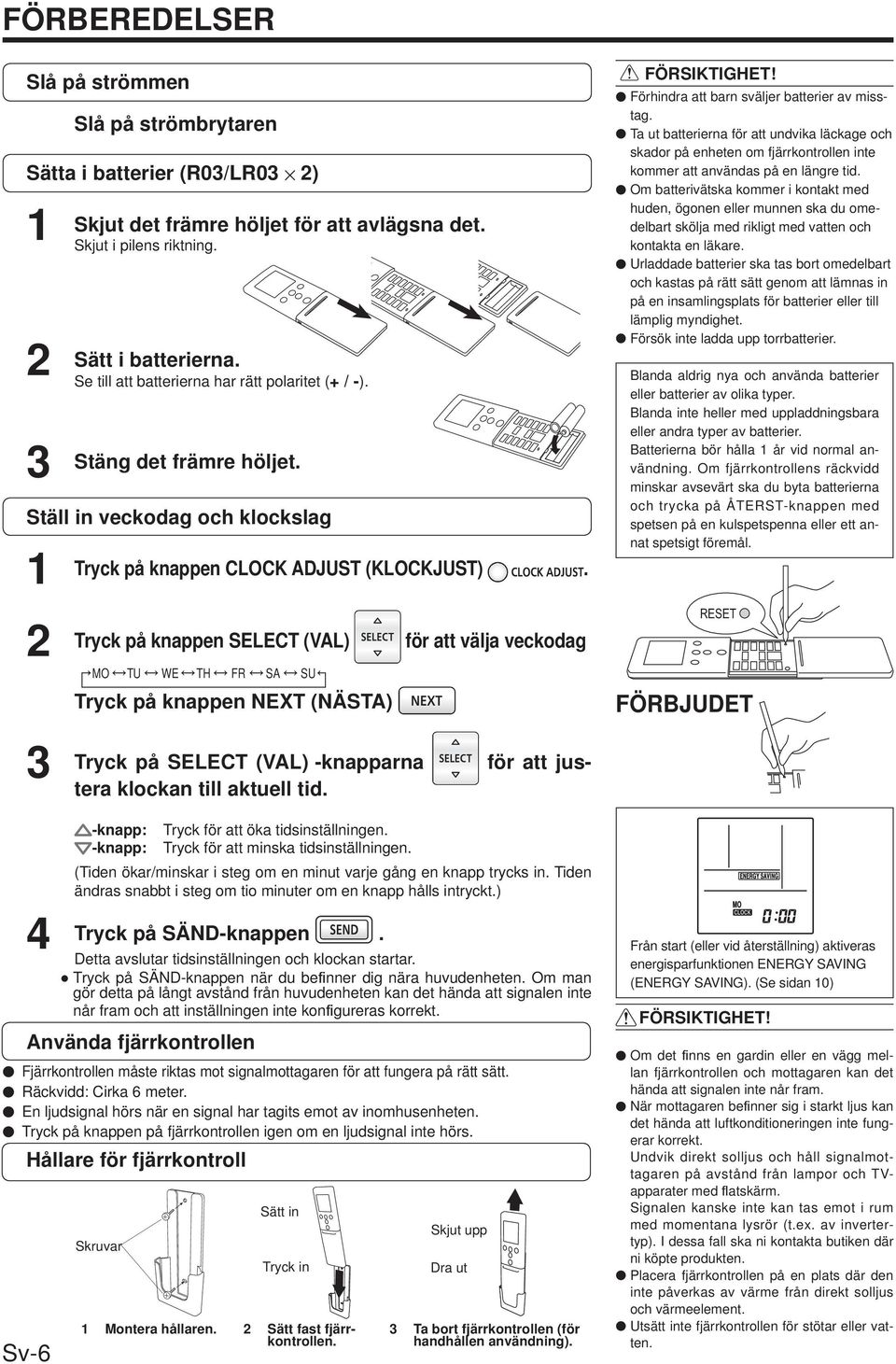 Tryck på knappen SELECT (VAL) för att välja veckodag MO TU WE TH FR SA SU Tryck på knappen NEXT (NÄSTA) FÖRSIKTIGHET! Förhindra att barn sväljer batterier av misstag.