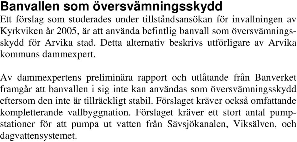 Av dammexpertens preliminära rapport och utlåtande från Banverket framgår att banvallen i sig inte kan användas som översvämningsskydd eftersom den inte är