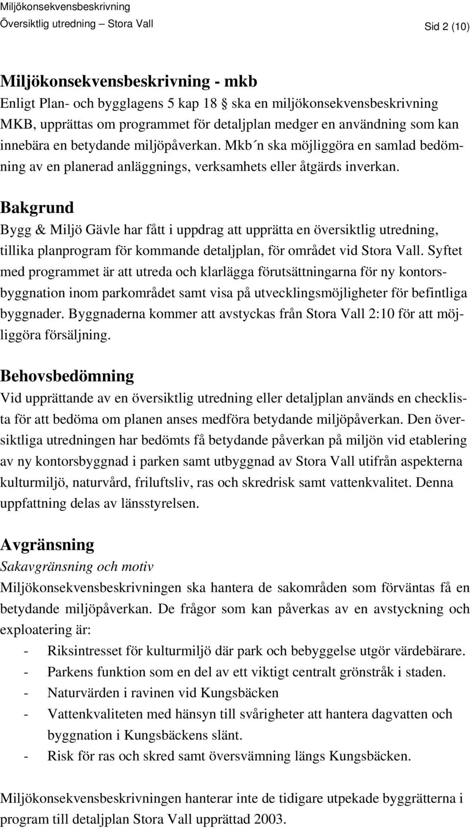 Bakgrund Bygg & Miljö Gävle har fått i uppdrag att upprätta en översiktlig utredning, tillika planprogram för kommande detaljplan, för området vid Stora Vall.