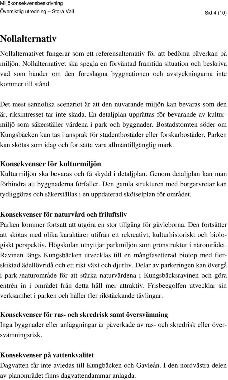 Det mest sannolika scenariot är att den nuvarande miljön kan bevaras som den är, riksintresset tar inte skada.