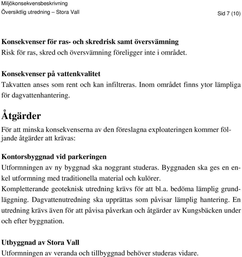 Åtgärder För att minska konsekvenserna av den föreslagna exploateringen kommer följande åtgärder att krävas: Kontorsbyggnad vid parkeringen Utformningen av ny byggnad ska noggrant studeras.