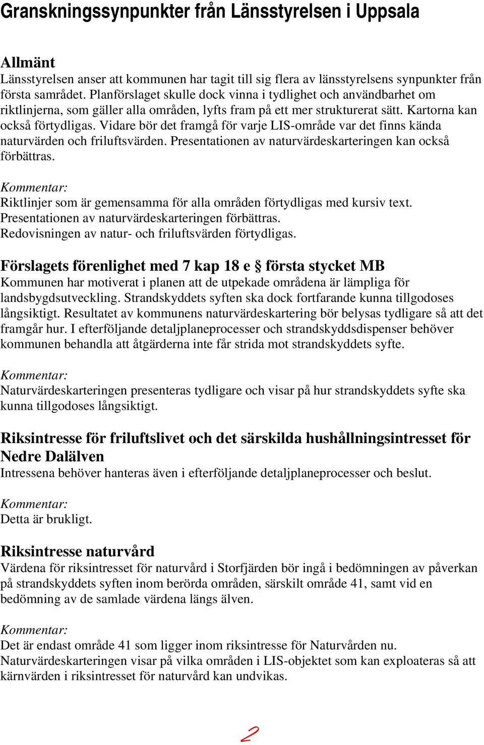 Vidare bör det framgå för varje LIS-område var det finns kända naturvärden och friluftsvärden. Presentationen av naturvärdeskarteringen kan också förbättras.