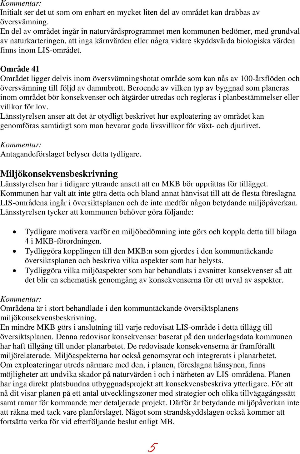 Område 41 Området ligger delvis inom översvämningshotat område som kan nås av 100-årsflöden och översvämning till följd av dammbrott.