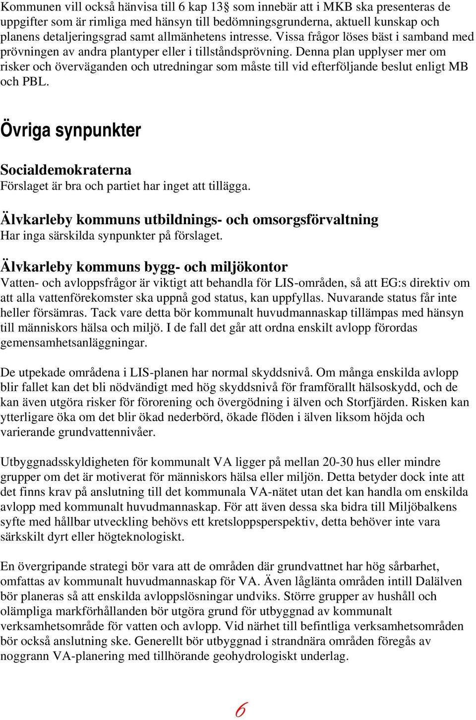 Denna plan upplyser mer om risker och överväganden och utredningar som måste till vid efterföljande beslut enligt MB och PBL.