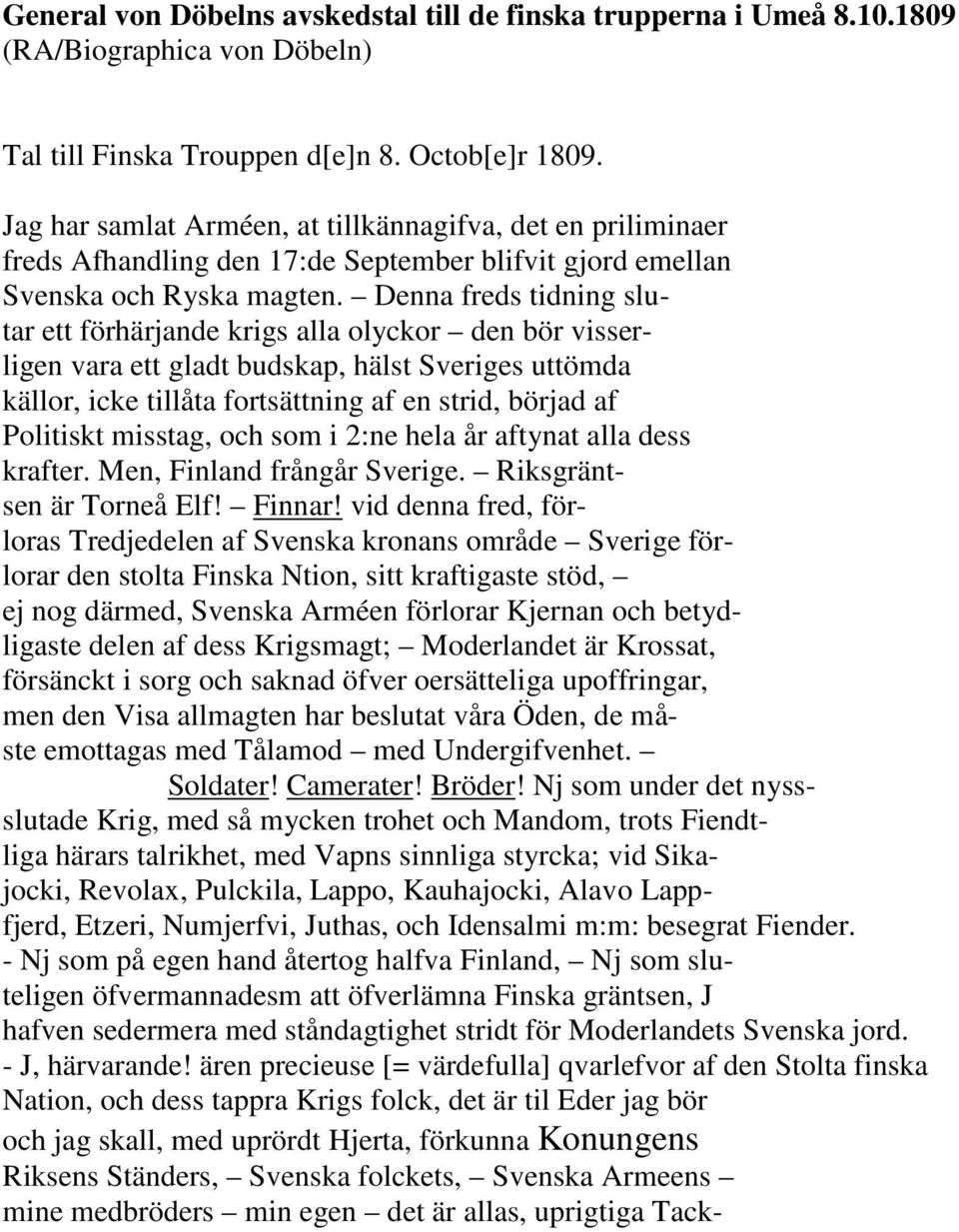 misstag, och som i 2:ne hela år aftynat alla dess krafter. Men, Finland frångår Sverige. Riksgräntsen är Torneå Elf! Finnar!