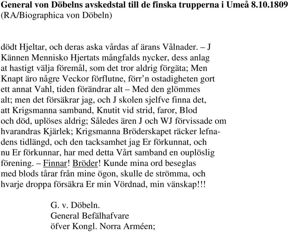 förändrar alt Med den glömmes alt; men det försäkrar jag, och J skolen sjelfve finna det, att Krigsmanna samband, Knutit vid strid, faror, Blod och död, uplöses aldrig; Således ären J och WJ