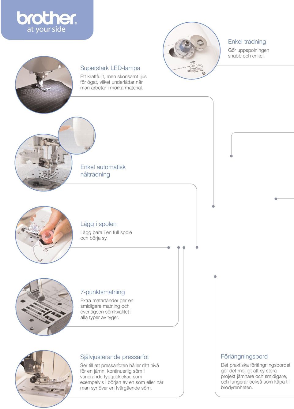 7-punktsmatning Extra matartänder ger en smidigare matning och överlägsen sömkvalitet i alla typer av tyger.