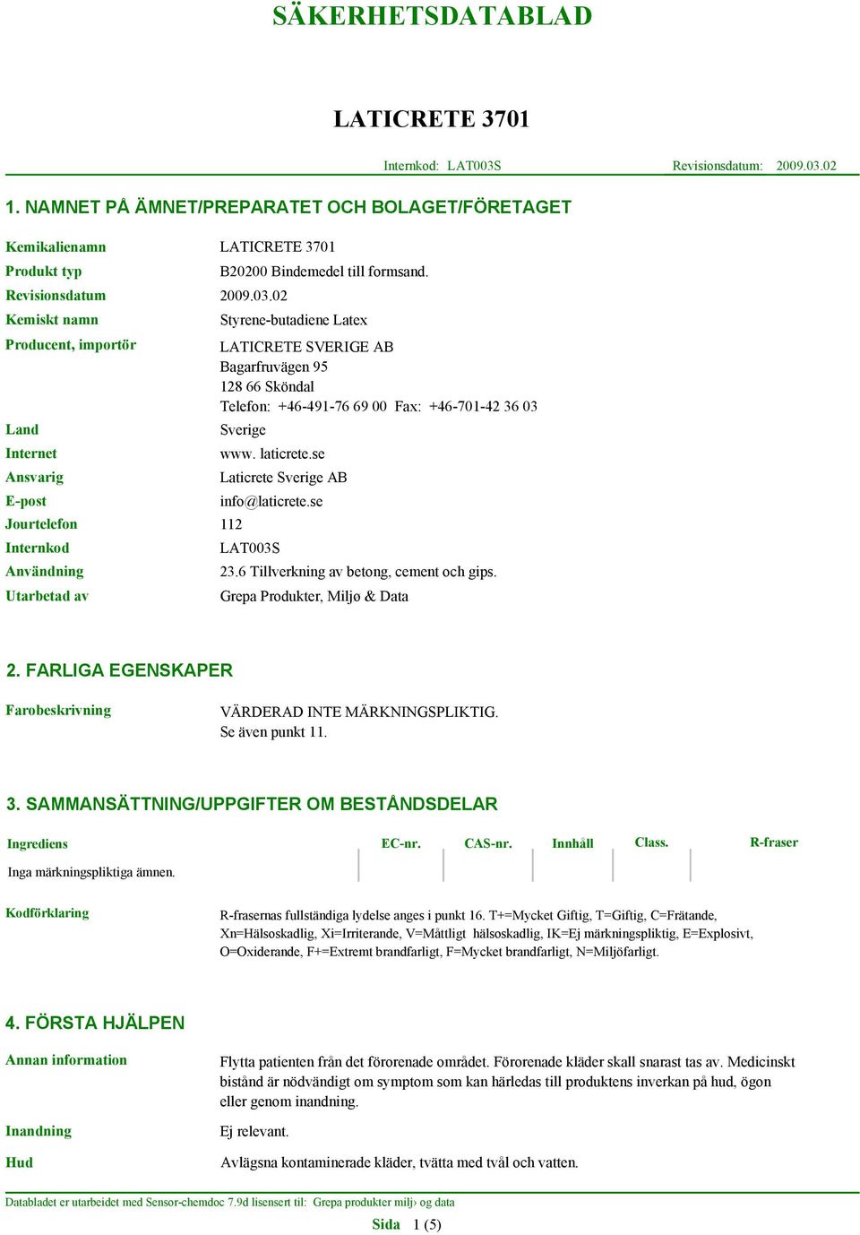 se 112 LAT003S 23.6 Tillverkning av betong, cement och gips. Grepa Produkter, Miljø & Data 2. FARLIGA EGENSKAPER Farobeskrivning VÄRDERAD INTE MÄRKNINGSPLIKTIG. Se även punkt 11. 3.