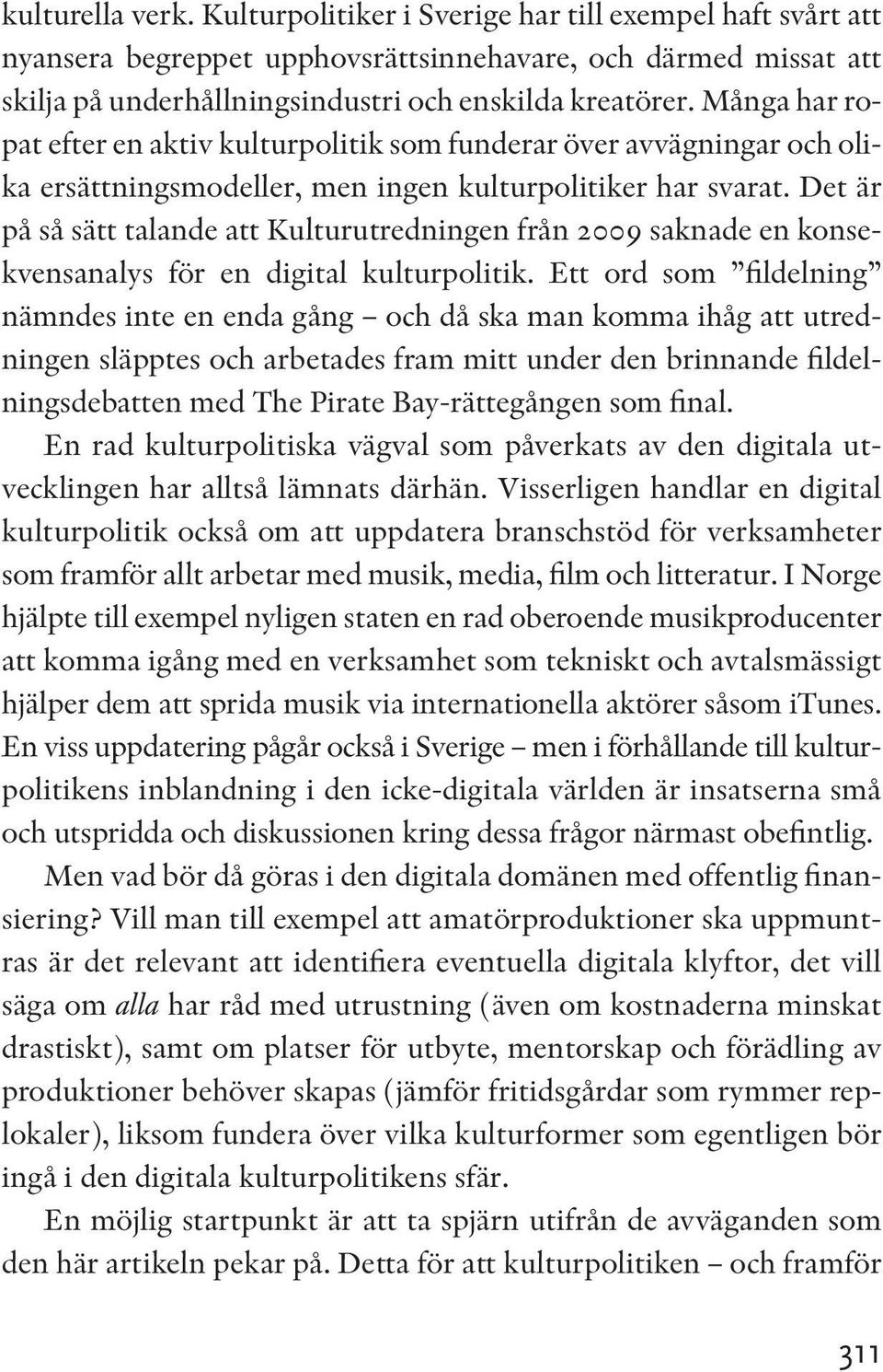 Det är på så sätt talande att Kulturutredningen från 2009 saknade en konsekvensanalys för en digital kulturpolitik.