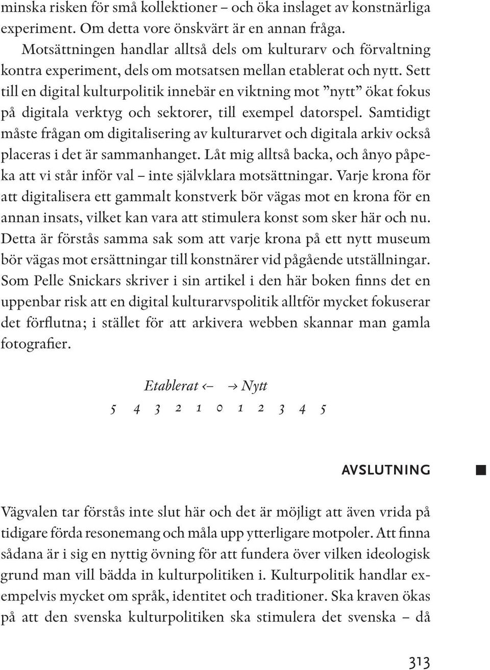 Sett till en digital kulturpolitik innebär en viktning mot nytt ökat fokus på digitala verktyg och sektorer, till exempel datorspel.