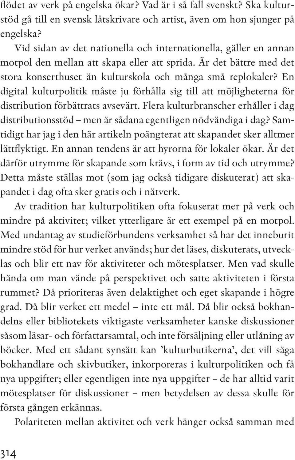 En digital kulturpolitik måste ju förhålla sig till att möjligheterna för distribution förbättrats avsevärt.