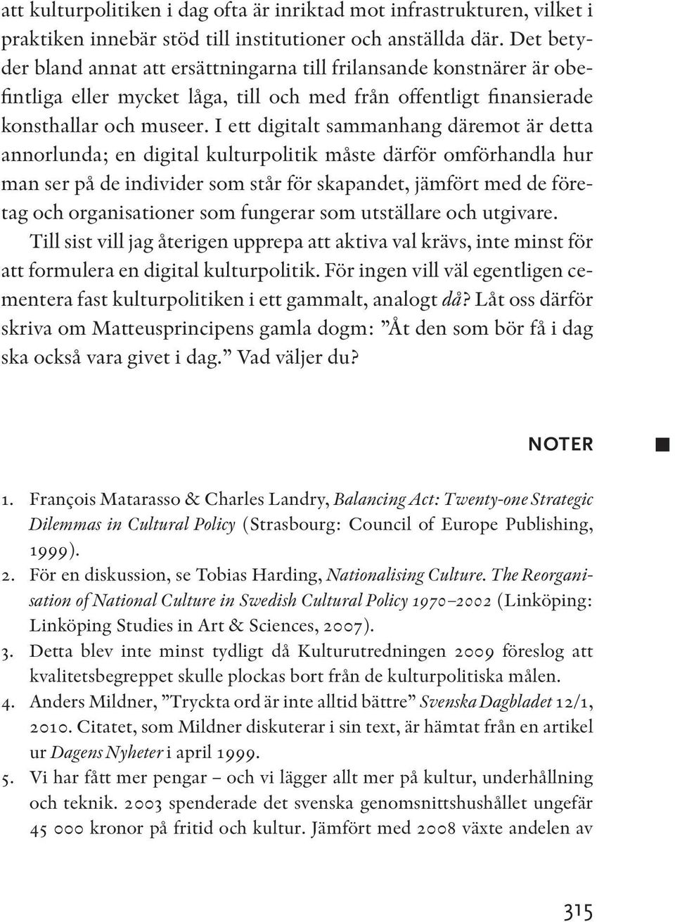 I ett digitalt sammanhang däremot är detta annorlunda; en digital kulturpolitik måste därför omförhandla hur man ser på de individer som står för skapandet, jämfört med de företag och organisationer