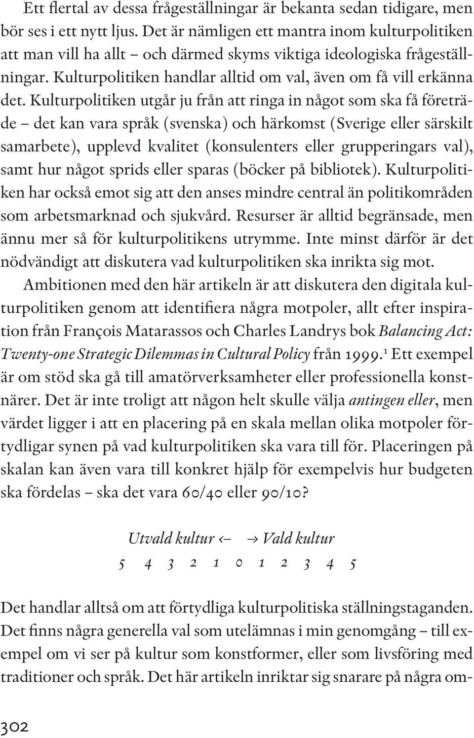 Kulturpolitiken utgår ju från att ringa in något som ska få företräde det kan vara språk (svenska) och härkomst (Sverige eller särskilt samarbete), upplevd kvalitet (konsulenters eller grupperingars