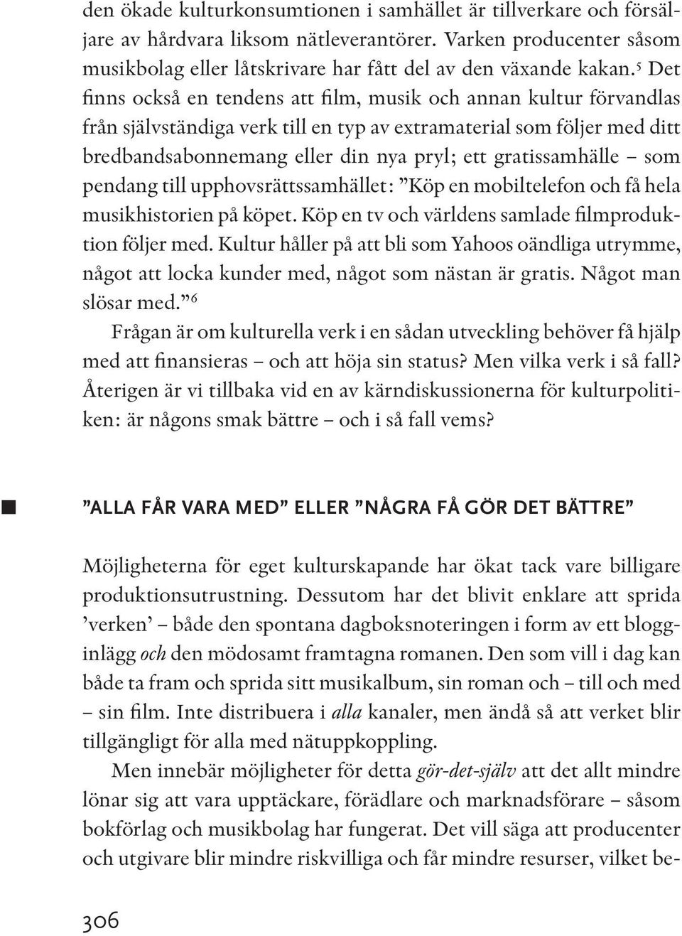 gratissamhälle som pendang till upphovsrättssamhället: Köp en mobiltelefon och få hela musikhistorien på köpet. Köp en tv och världens samlade filmproduktion följer med.