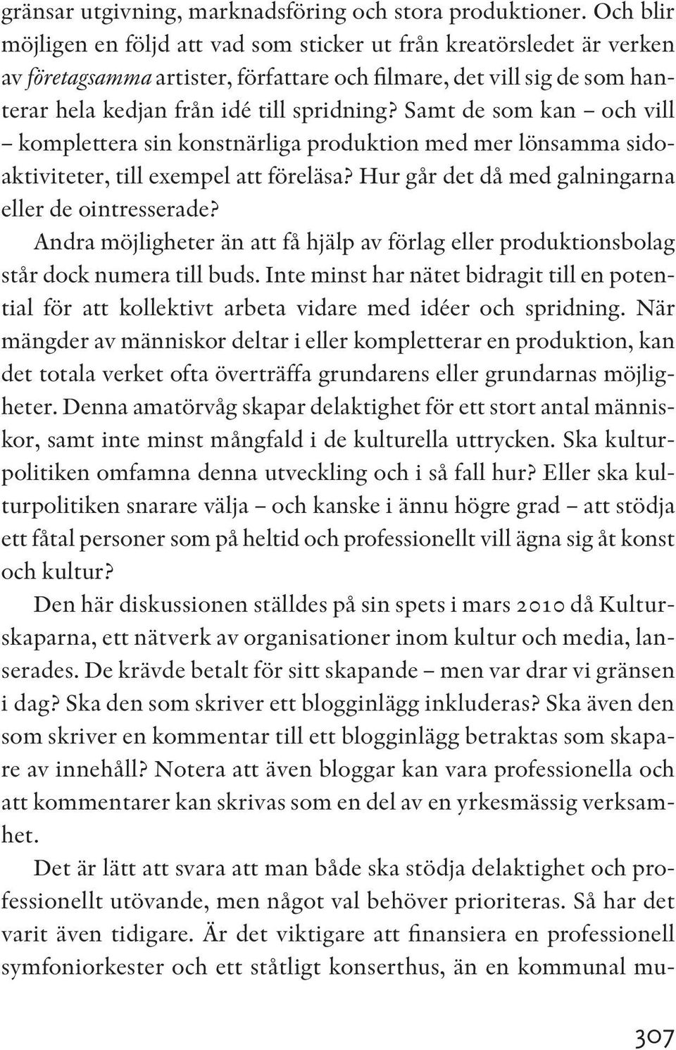 Samt de som kan och vill komplettera sin konstnärliga produktion med mer lönsamma sidoaktiviteter, till exempel att föreläsa? Hur går det då med galningarna eller de ointresserade?