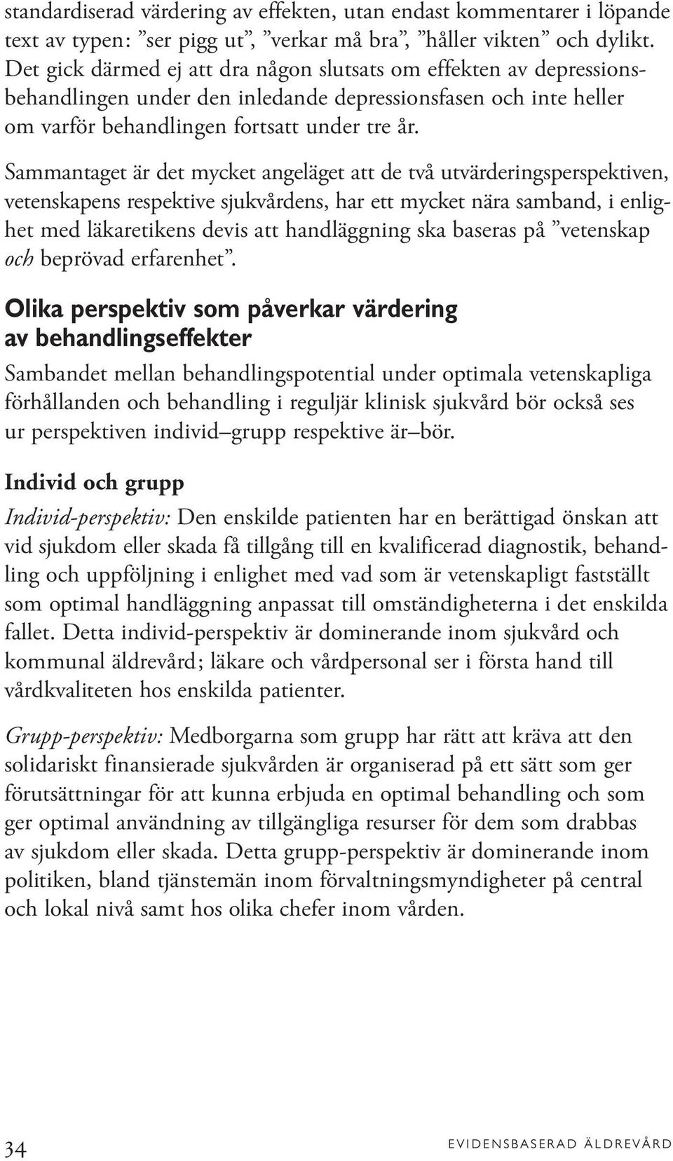 Sammantaget är det mycket angeläget att de två utvärderingsperspektiven, vetenskapens respektive sjukvårdens, har ett mycket nära samband, i enlighet med läkaretikens devis att handläggning ska