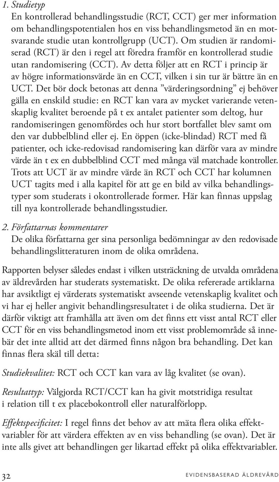 Av detta följer att en RCT i princip är av högre informationsvärde än en CCT, vilken i sin tur är bättre än en UCT.