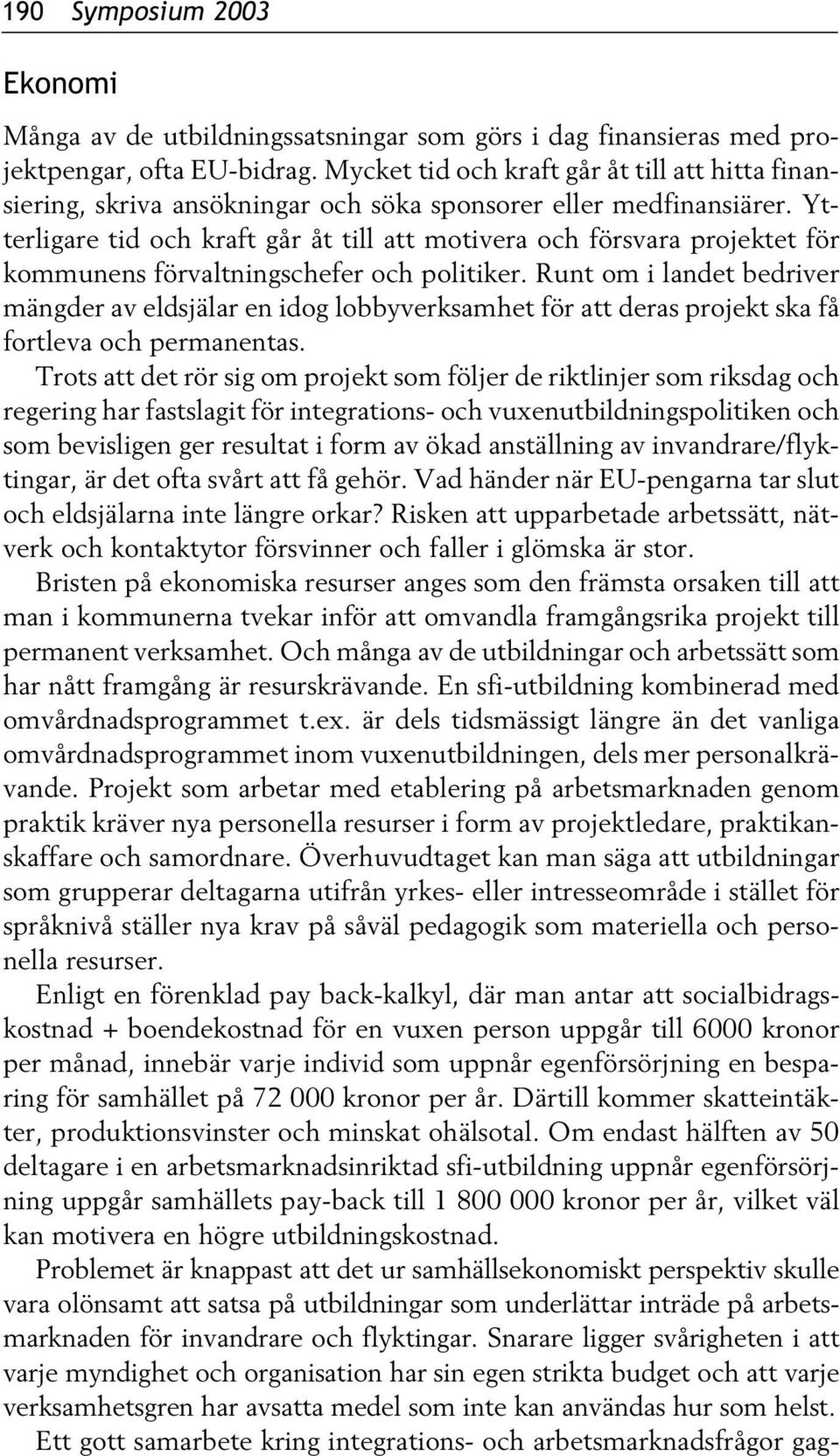 Ytterligare tid och kraft går åt till att motivera och försvara projektet för kommunens förvaltningschefer och politiker.