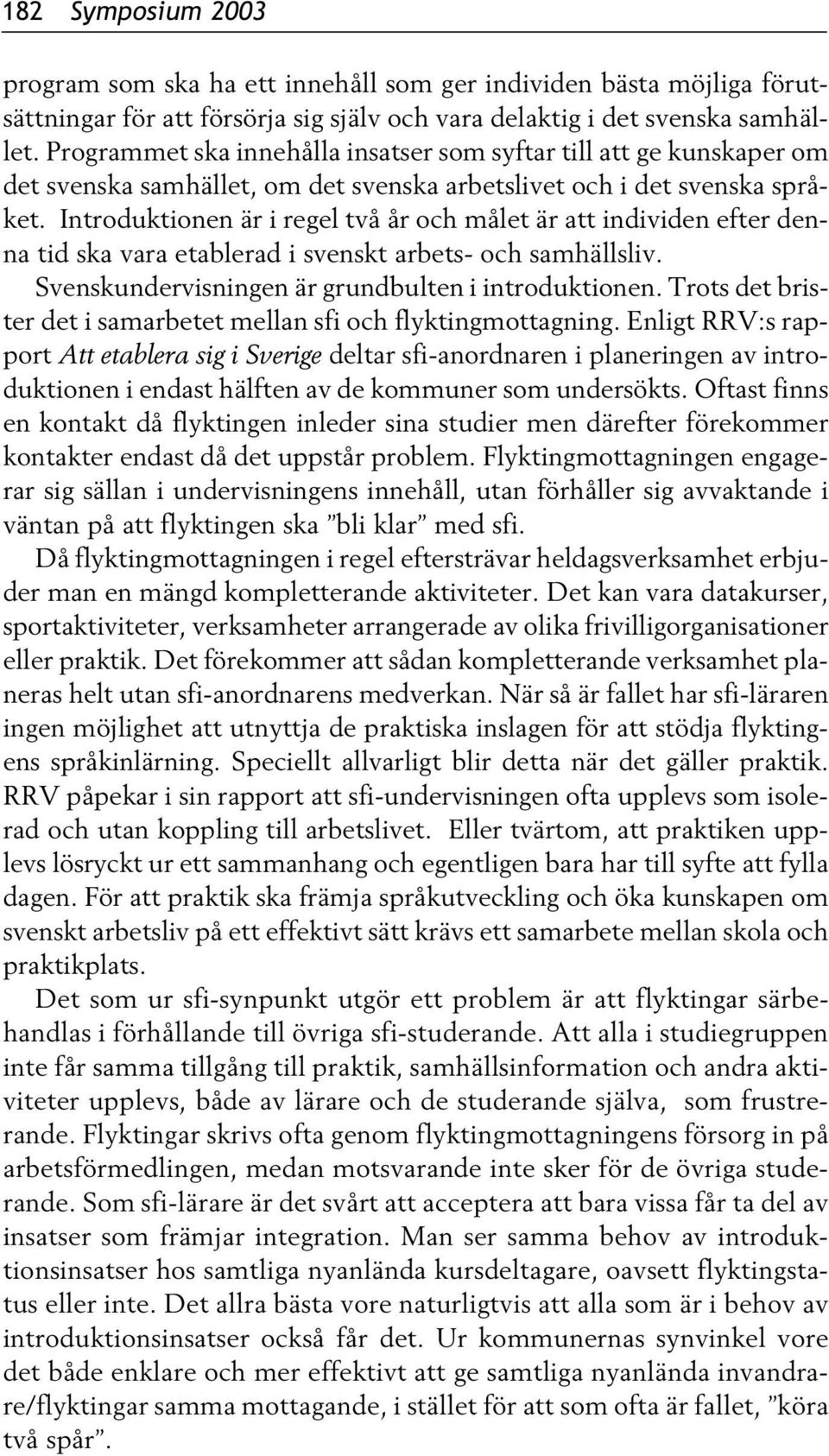 Introduktionen är i regel två år och målet är att individen efter denna tid ska vara etablerad i svenskt arbets- och samhällsliv. Svenskundervisningen är grundbulten i introduktionen.