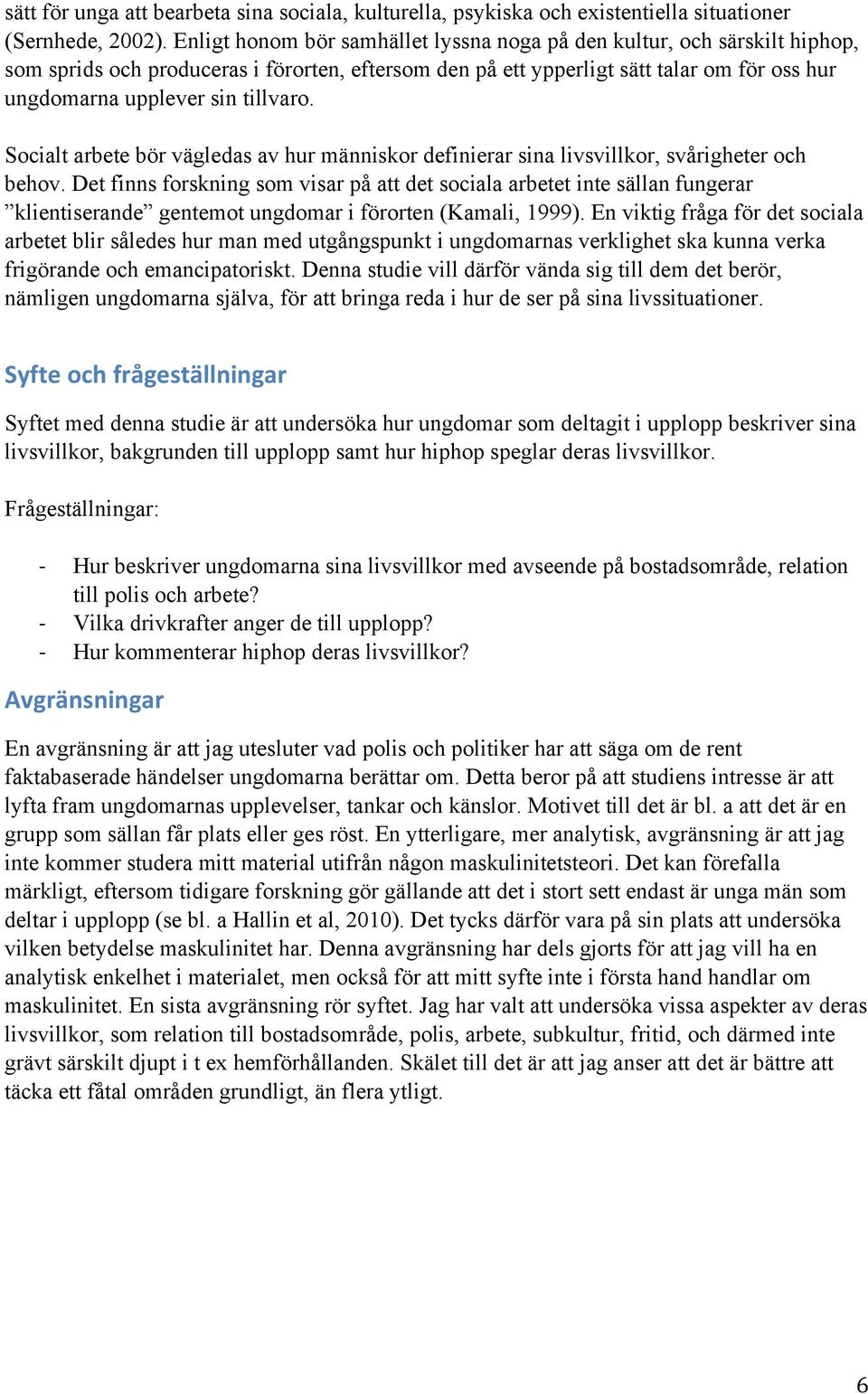 tillvaro. Socialt arbete bör vägledas av hur människor definierar sina livsvillkor, svårigheter och behov.