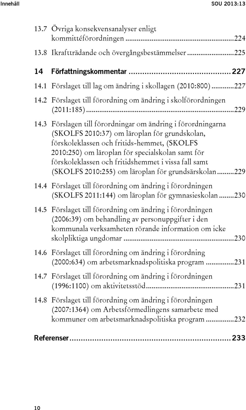 3 Förslagen till förordningar om ändring i förordningarna (SKOLFS 2010:37) om läroplan för grundskolan, förskoleklassen och fritids-hemmet, (SKOLFS 2010:250) om läroplan för specialskolan samt för