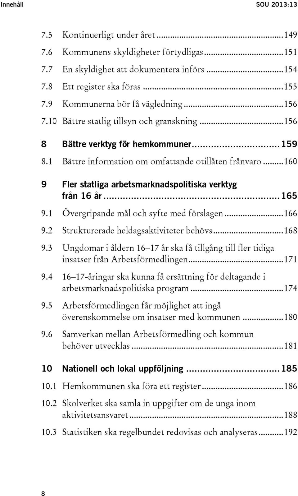 .. 160 9 Fler statliga arbetsmarknadspolitiska verktyg från 16 år... 165 9.1 Övergripande mål och syfte med förslagen... 166 9.2 Strukturerade heldagsaktiviteter behövs... 168 9.