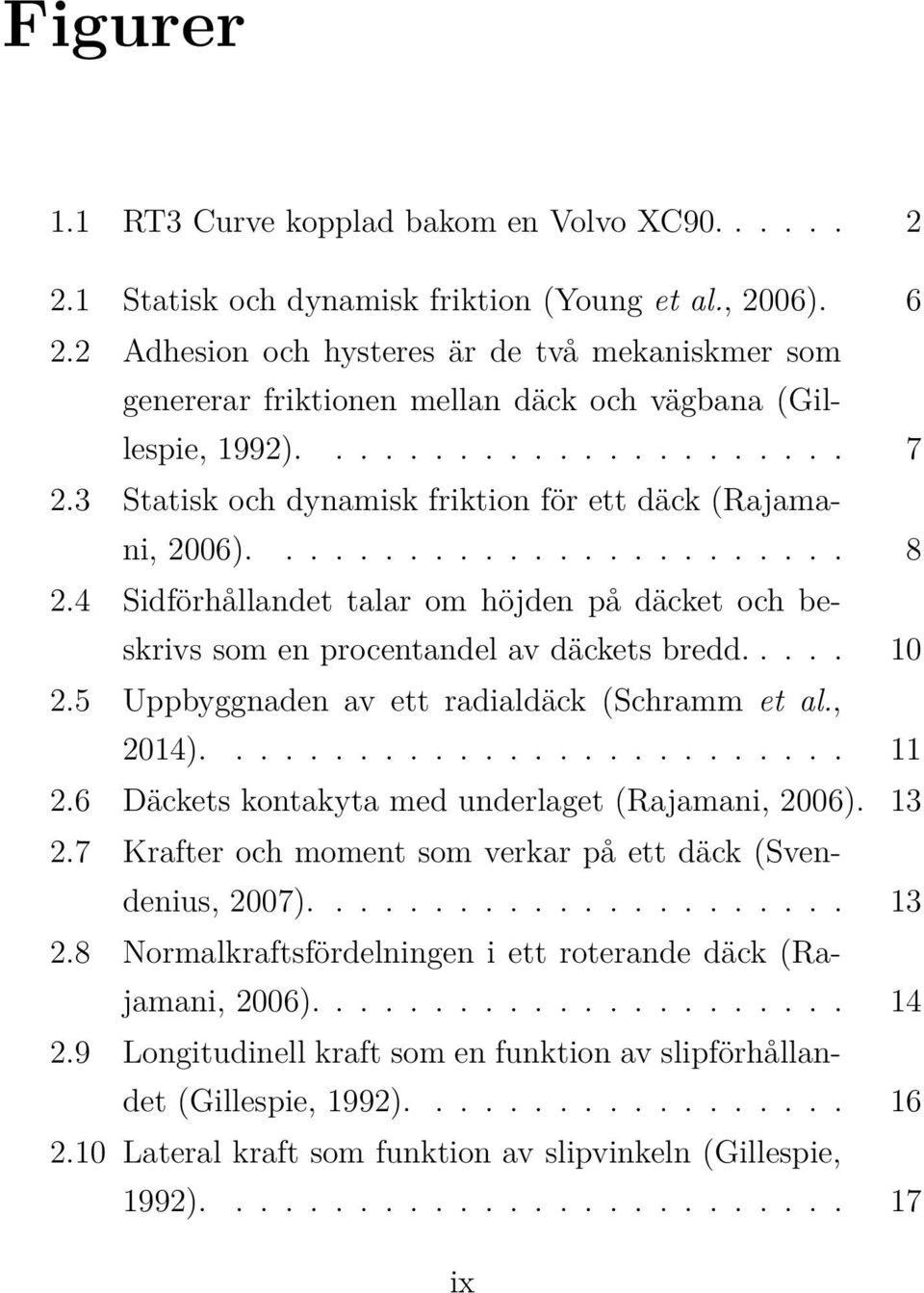 3 Statisk och dynamisk friktion för ett däck (Rajamani, 2006)........................ 8 2.4 Sidförhållandet talar om höjden på däcket och beskrivs som en procentandel av däckets bredd..... 10 2.