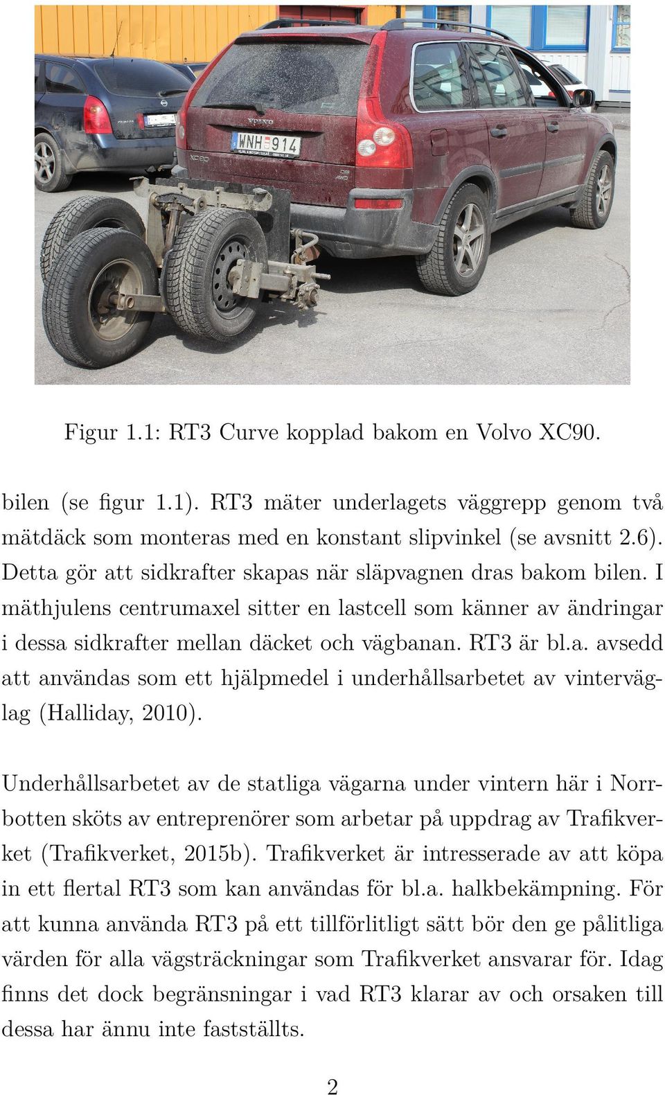 Underhållsarbetet av de statliga vägarna under vintern här i Norrbotten sköts av entreprenörer som arbetar på uppdrag av Trafikverket (Trafikverket, 2015b).