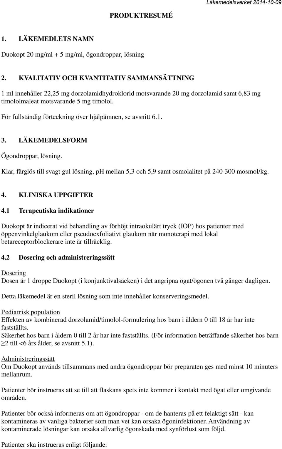 För fullständig förteckning över hjälpämnen, se avsnitt 6.1. 3. LÄKEMEDELSFORM Ögondroppar,. Klar, färglös till svagt gul, ph mellan 5,3 och 5,9 samt osmolalitet på 240-300 mosmol/kg. 4.